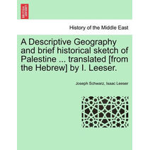 Descriptive Geography and brief historical sketch of Palestine ... translated [from the Hebrew] by I. Leeser.
