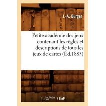 Petite Academie Des Jeux Contenant Les Regles Et Descriptions de Tous Les Jeux de Cartes (Ed.1883)