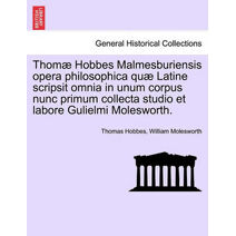 Thomæ Hobbes Malmesburiensis opera philosophica quæ Latine scripsit omnia in unum corpus nunc primum collecta studio et labore Gulielmi Molesworth.