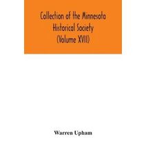 Collection of the Minnesota Historical Society (Volume XVII); Minnesota Geographic Names Their origin and Historic Significance