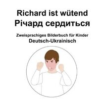 Deutsch-Ukrainisch Richard ist wutend / Річард сердиться Zweisprachiges Bilderbuch fur Kinder