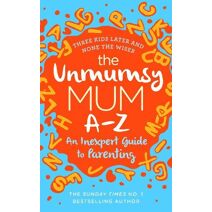 Unmumsy Mum A-Z – An Inexpert Guide to Parenting