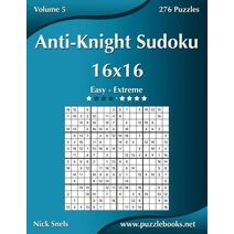 Anti-Knight Sudoku 16x16 - Easy to Extreme - Volume 5 - 276 Puzzles (Anti-Knight Sudoku)