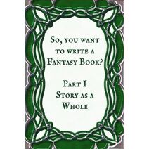 Story as a Whole (So You Want to Write a Fantasy Book?)