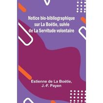 Notice bio-bibliographique sur La Bo�tie, suivie de La Servitude volontaire