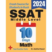 SSAT Middle Level Math Test Prep in 10 Days (SSAT Middle Level Math Study Guides, Workbooks, Test Preps, Practice Tests, Rapid Reviews, Formula S)