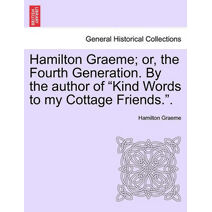Hamilton Graeme; Or, the Fourth Generation. by the Author of "Kind Words to My Cottage Friends.."
