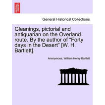 Gleanings, Pictorial and Antiquarian on the Overland Route. by the Author of "Forty Days in the Desert" [W. H. Bartlett].