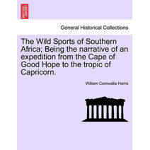 Wild Sports of Southern Africa; Being the Narrative of an Expedition from the Cape of Good Hope to the Tropic of Capricorn.