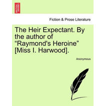 Heir Expectant. by the Author of "Raymond's Heroine" [Miss I. Harwood].