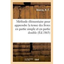 Methode Elementaire, Theorique Et Pratique, Pour Apprendre Sans Maitre La Tenue Des Livres
