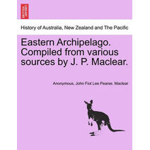 Eastern Archipelago. Compiled from various sources by J. P. Maclear.