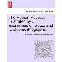 Human Race, ... illustrated by ... engravings on wood, and ... chromolithographs.