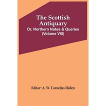 Scottish Antiquary; Or, Northern Notes & Queries (Volume Viii)