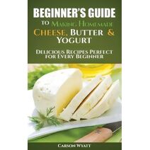 Beginners Guide to Making Homemade Cheese, Butter & Yogurt (Homesteading Freedom)