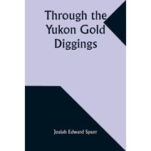 Through the Yukon Gold Diggings