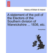 Statement of the Poll of the Electors of the Southern Division of Warwickshire ... 1836, Etc.