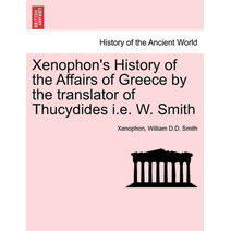 Xenophon's History of the Affairs of Greece by the Translator of Thucydides i.e. W. Smith