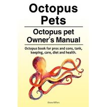 Octopus Pets. Octopus pet Owner's Manual. Octopus book for pros and cons, tank, keeping, care, diet and health.