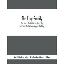 Clay Family; Part First - The Mother of Henry Clay; Part Second - The Genealogy of the Clays