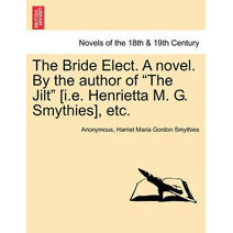 Bride Elect. a Novel. by the Author of "The Jilt" [I.E. Henrietta M. G. Smythies], Etc.