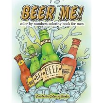 Beer Me! Color By Numbers Coloring Book For Men (Adult Color by Number Coloring Books)