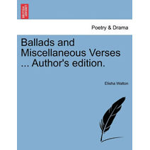 Ballads and Miscellaneous Verses ... Author's Edition.