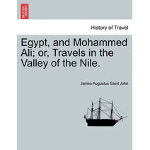 Egypt, and Mohammed Ali; or, Travels in the Valley of the Nile.