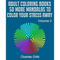 Adult Coloring Books - 50 More Mandalas To Color Your Stress Away (Adult Coloring Books by Charles Orlik)