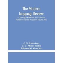Modern language review; A Quarterly Journal Edited For The Modern Humanities Research Association (Volume XVIII)