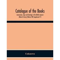 Catalogue Of The Books, Manuscripts, Maps And Drawings In The British Museum (Natural History) (Volume Viii) Supplement P-Z