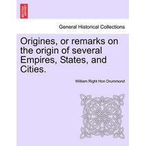 Origines, or remarks on the origin of several Empires, States, and Cities.
