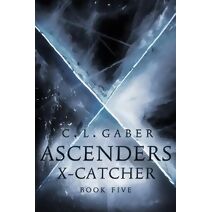 Ascenders: X-Catcher (Book Five) (Ascenders Saga)
