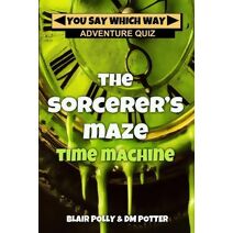 Sorcerer's Maze Time Machine (You Say Which Way Adventure Quiz)
