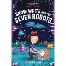 Twisted Fairy Tales: Snow White and the Seven Robots (Twisted Fairy Tales)