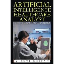 Artificial Intelligence Healthcare Analyst - The Comprehensive Guide (Vanguard Professionals)