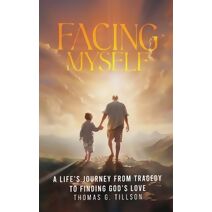 Facing Myself - A life's journey from tragedy to finding God's love