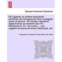 De Liggeren en andere historische archieven der Antwerpsche Sint-Lucasgilde onder zinspreuk