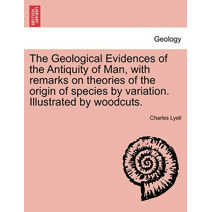 Geological Evidences of the Antiquity of Man, with remarks on theories of the origin of species by variation. Illustrated by woodcuts.