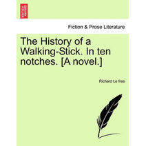 History of a Walking-Stick. in Ten Notches. [A Novel.]