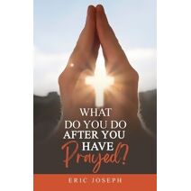 What Do You Do After You Have Prayed?