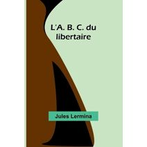 L'A. B. C. du libertaire