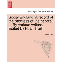 Social England. A record of the progress of the people. ... By various writers. Edited by H. D. Traill.