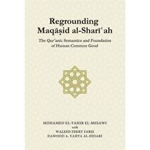 Regrounding Maqasid al-Shari'ah