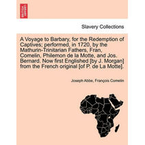 Voyage to Barbary, for the Redemption of Captives; Performed, in 1720, by the Mathurin-Trinitarian Fathers, Fran, Comelin, Philemon de La Motte, and Jos. Bernard. Now First Englished [By J.