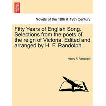 Fifty Years of English Song. Selections from the Poets of the Reign of Victoria. Edited and Arranged by H. F. Randolph