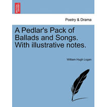 Pedlar's Pack of Ballads and Songs. With illustrative notes.