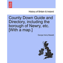 County Down Guide and Directory, Including the Borough of Newry, Etc. [With a Map.]