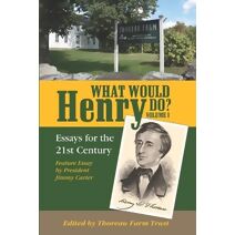 What Would Henry Do? Essays for the 21st Century, Volume I