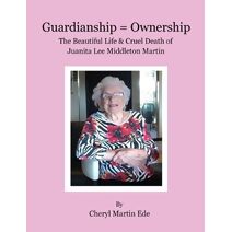 Guardianship = Ownership, The Beautiful Life and Cruel Death of Juanita Lee Middleton Martin